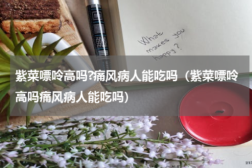 紫菜嘌呤高吗?痛风病人能吃吗（紫菜嘌呤高吗痛风病人能吃吗）