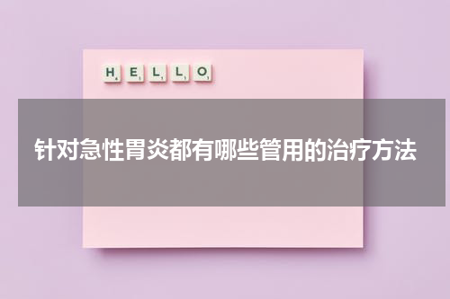 针对急性胃炎都有哪些管用的治疗方法