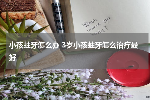 小孩蛀牙怎么办 3岁小孩蛀牙怎么治疗最好