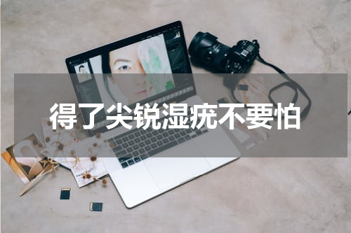 得了尖锐湿疣不要怕