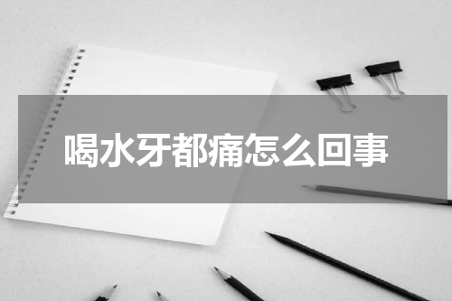 喝水牙都痛怎么回事
