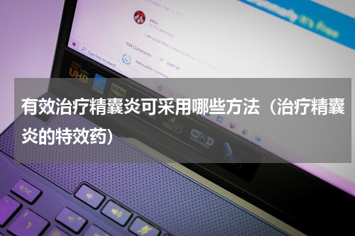 有效治疗精囊炎可采用哪些方法（治疗精囊炎的特效药）