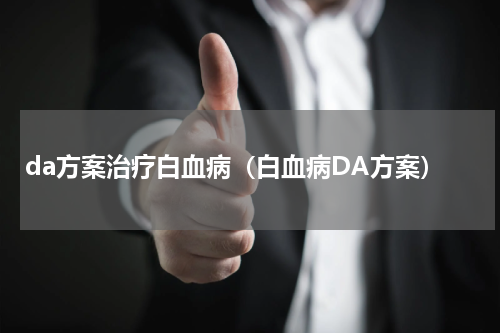 da方案治疗白血病（白血病DA方案）