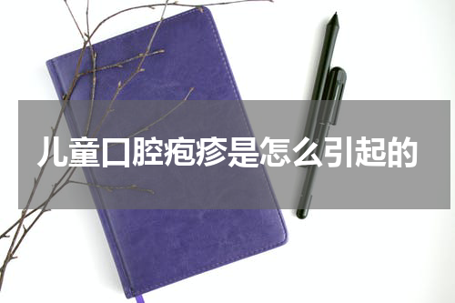 儿童口腔疱疹是怎么引起的