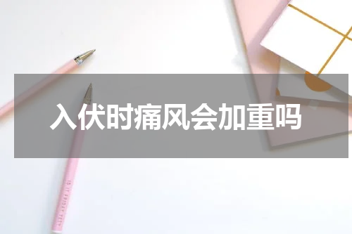 入伏时痛风会加重吗