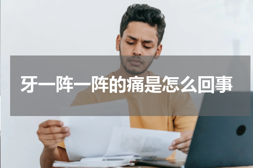 牙一阵一阵的痛是怎么回事