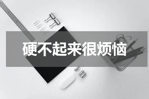 硬不起来很烦恼
