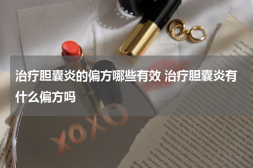 治疗胆囊炎的偏方哪些有效 治疗胆囊炎有什么偏方吗