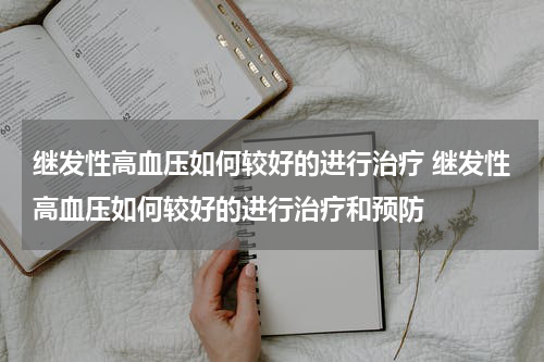 继发性高血压如何较好的进行治疗 继发性高血压如何较好的进行治疗和预防