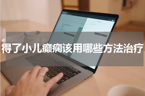 得了小儿癫痫该用哪些方法治疗