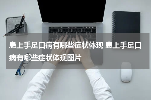 患上手足口病有哪些症状体现 患上手足口病有哪些症状体现图片