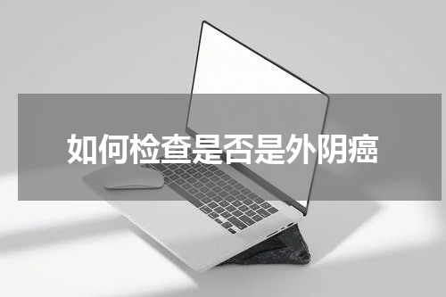 如何检查是否是外阴癌