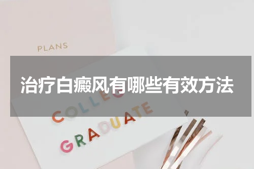 治疗白癜风有哪些有效方法