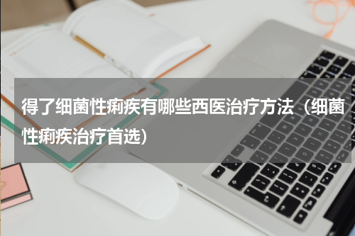 得了细菌性痢疾有哪些西医治疗方法（细菌性痢疾治疗首选）