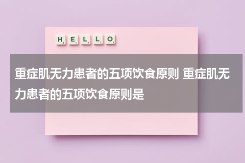 重症肌无力患者的五项饮食原则 重症肌无力患者的五项饮食原则是