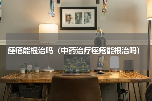 痤疮能根治吗（中药治疗痤疮能根治吗）