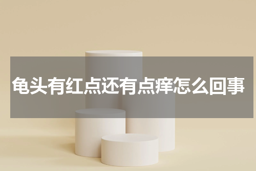 龟头有红点还有点痒怎么回事