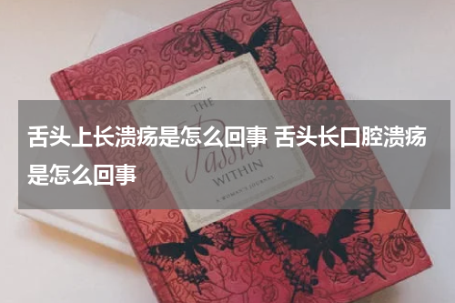 舌头上长溃疡是怎么回事 舌头长口腔溃疡是怎么回事