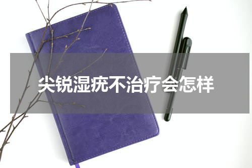 尖锐湿疣不治疗会怎样