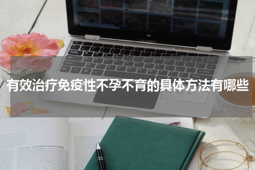 有效治疗免疫性不孕不育的具体方法有哪些