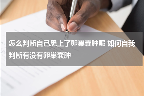 怎么判断自己患上了卵巢囊肿呢 如何自我判断有没有卵巢囊肿