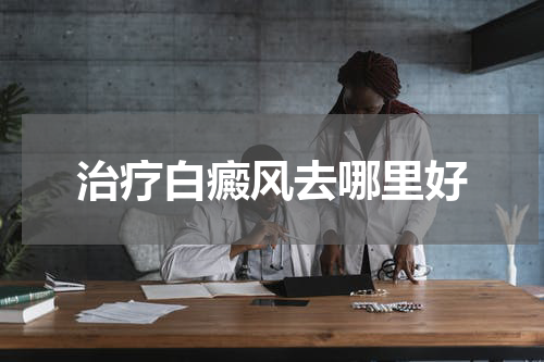 治疗白癜风去哪里好
