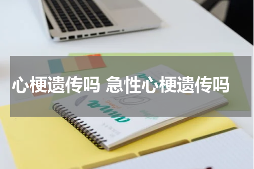 心梗遗传吗 急性心梗遗传吗
