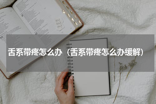 舌系带疼怎么办（舌系带疼怎么办缓解）