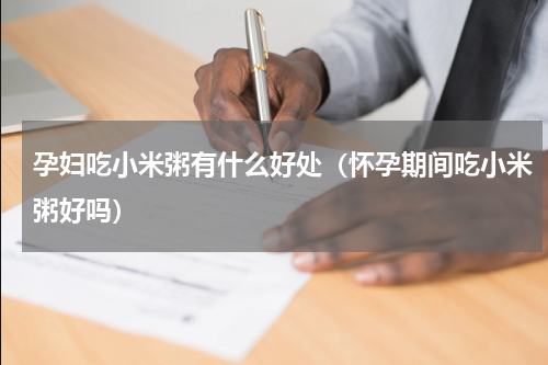 孕妇吃小米粥有什么好处（怀孕期间吃小米粥好吗）