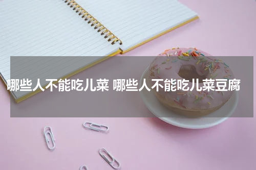 哪些人不能吃儿菜 哪些人不能吃儿菜豆腐
