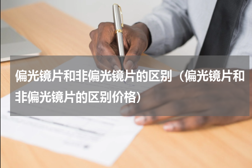 偏光镜片和非偏光镜片的区别（偏光镜片和非偏光镜片的区别价格）