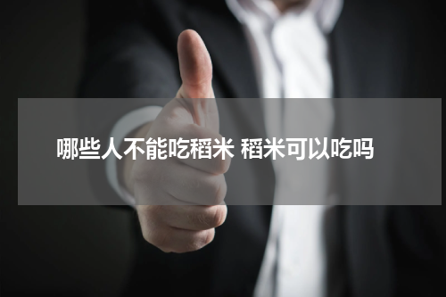哪些人不能吃稻米 稻米可以吃吗