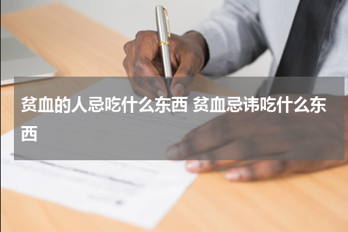 贫血的人忌吃什么东西 贫血忌讳吃什么东西