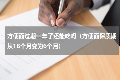 方便面过期一年了还能吃吗（方便面保质期从18个月变为6个月）