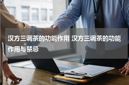汉方三调茶的功能作用 汉方三调茶的功能作用与禁忌