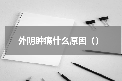外阴肿痛什么原因（）