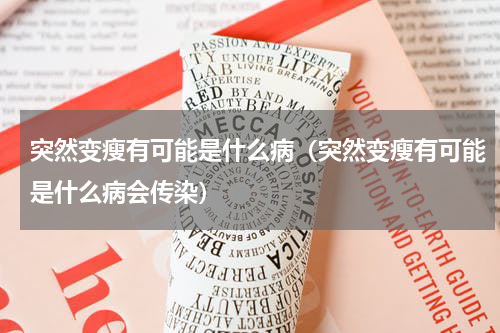 突然变瘦有可能是什么病（突然变瘦有可能是什么病会传染）