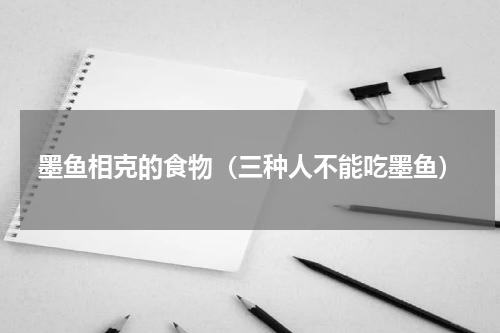 墨鱼相克的食物（三种人不能吃墨鱼）