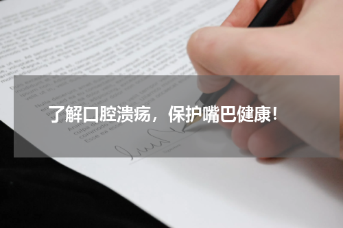  了解口腔溃疡，保护嘴巴健康！