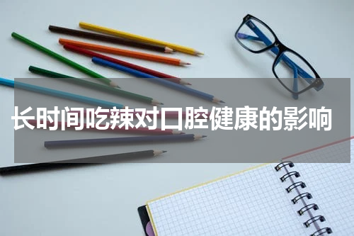  长时间吃辣对口腔健康的影响