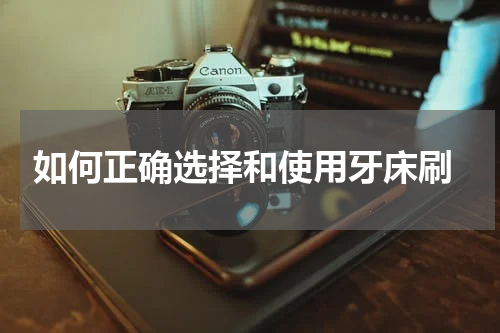  如何正确选择和使用牙床刷