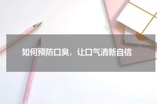  如何预防口臭，让口气清新自信