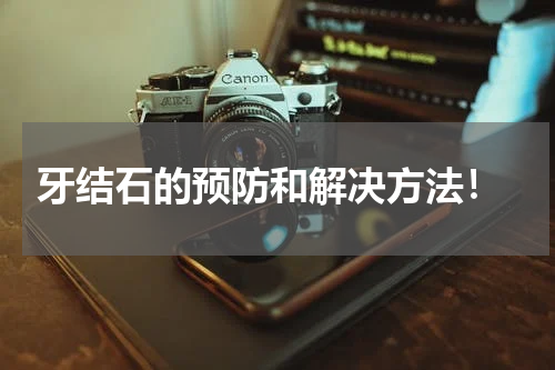  牙结石的预防和解决方法！