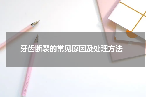  牙齿断裂的常见原因及处理方法