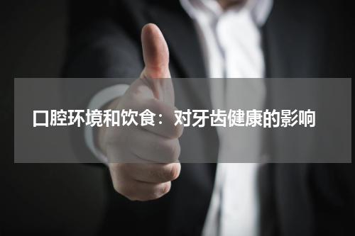  口腔环境和饮食：对牙齿健康的影响