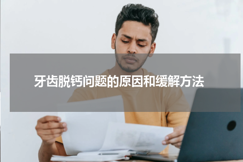  牙齿脱钙问题的原因和缓解方法