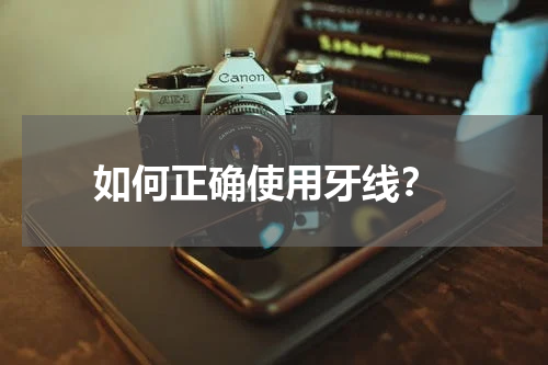  如何正确使用牙线？