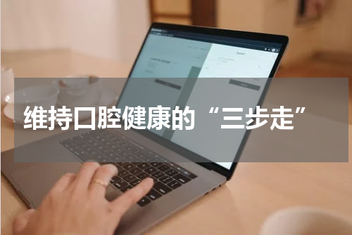  维持口腔健康的“三步走”