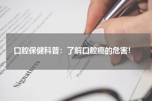  口腔保健科普：了解口腔癌的危害！
