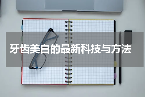  牙齿美白的最新科技与方法